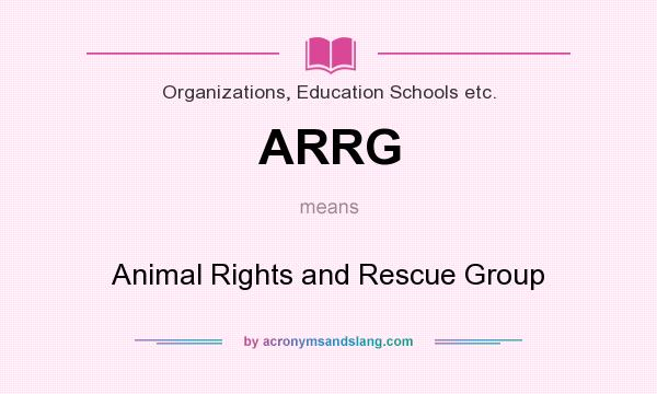 What does ARRG mean? It stands for Animal Rights and Rescue Group
