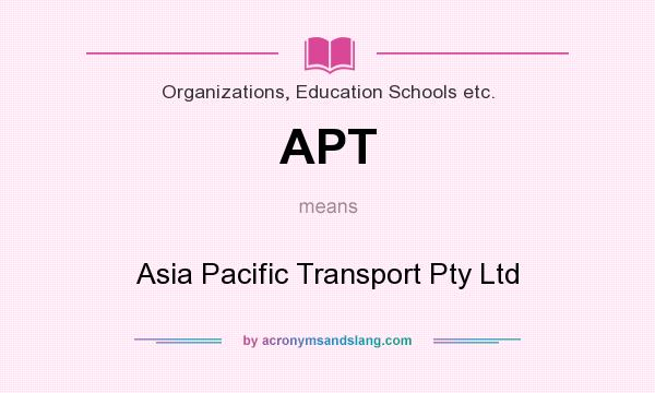 What does APT mean? It stands for Asia Pacific Transport Pty Ltd