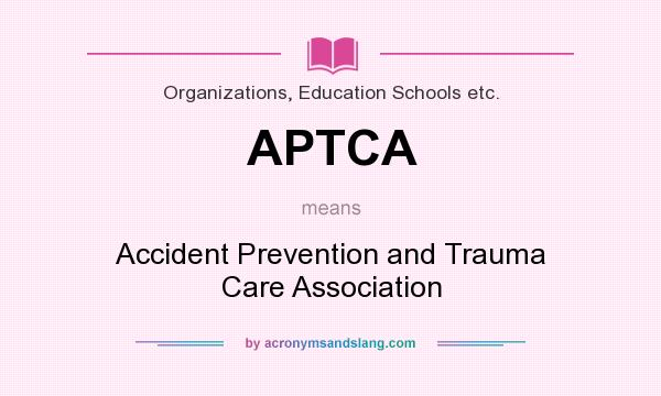 What does APTCA mean? It stands for Accident Prevention and Trauma Care Association