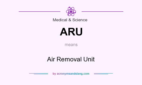 What does ARU mean? It stands for Air Removal Unit