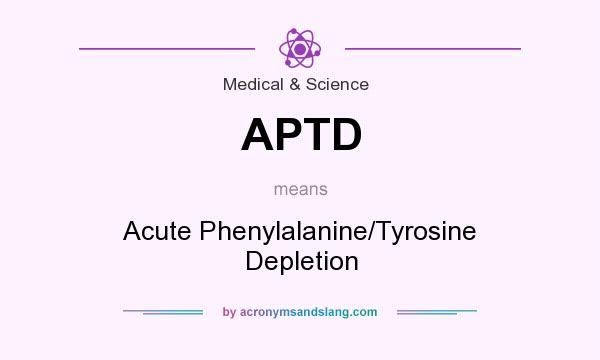 What does APTD mean? It stands for Acute Phenylalanine/Tyrosine Depletion