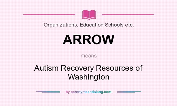 What does ARROW mean? It stands for Autism Recovery Resources of Washington