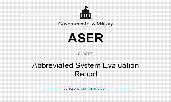 What does ASER mean? It stands for Abbreviated System Evaluation Report