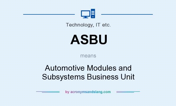 What does ASBU mean? It stands for Automotive Modules and Subsystems Business Unit