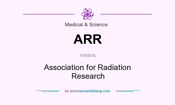 What does ARR mean? It stands for Association for Radiation Research
