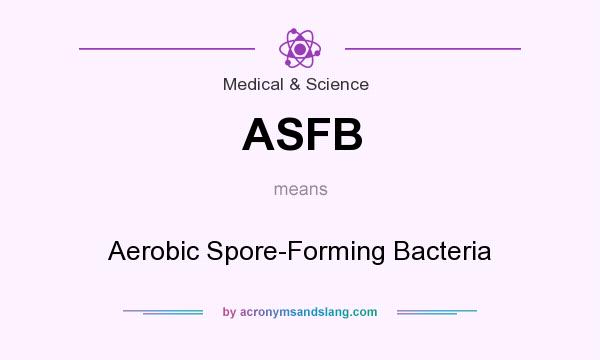 What does ASFB mean? It stands for Aerobic Spore-Forming Bacteria