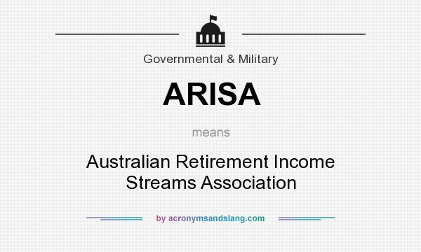 What does ARISA mean? It stands for Australian Retirement Income Streams Association