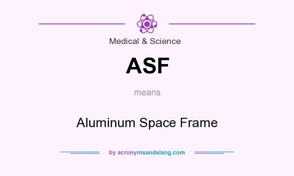 What does ASF mean? It stands for Aluminum Space Frame