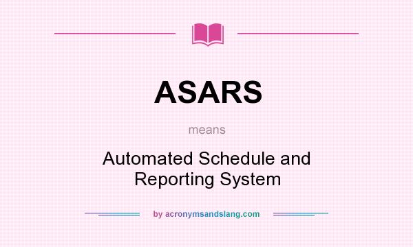 What does ASARS mean? It stands for Automated Schedule and Reporting System