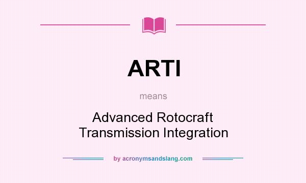 What does ARTI mean? It stands for Advanced Rotocraft Transmission Integration