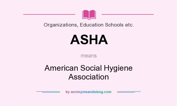 What does ASHA mean? It stands for American Social Hygiene Association