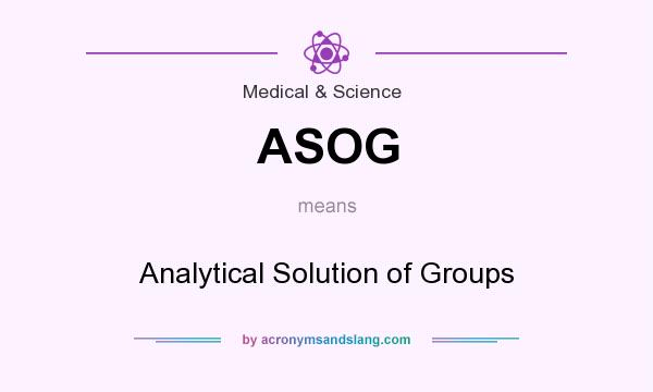 What does ASOG mean? It stands for Analytical Solution of Groups