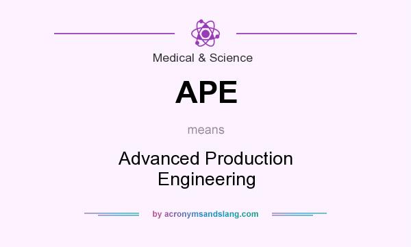 What does APE mean? It stands for Advanced Production Engineering
