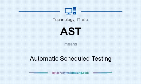 What does AST mean? It stands for Automatic Scheduled Testing