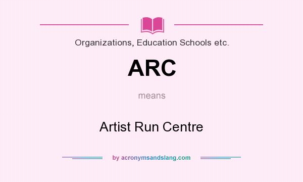 What does ARC mean? It stands for Artist Run Centre