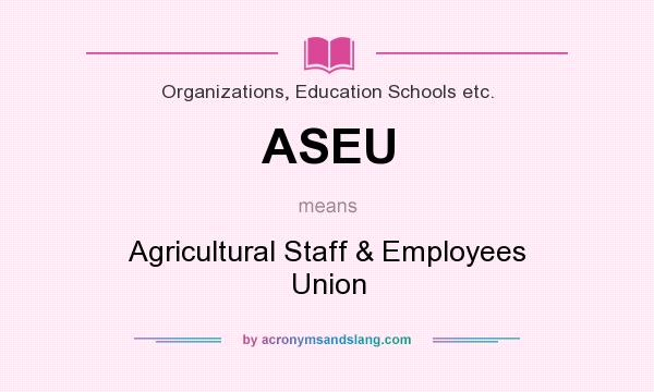 What does ASEU mean? It stands for Agricultural Staff & Employees Union