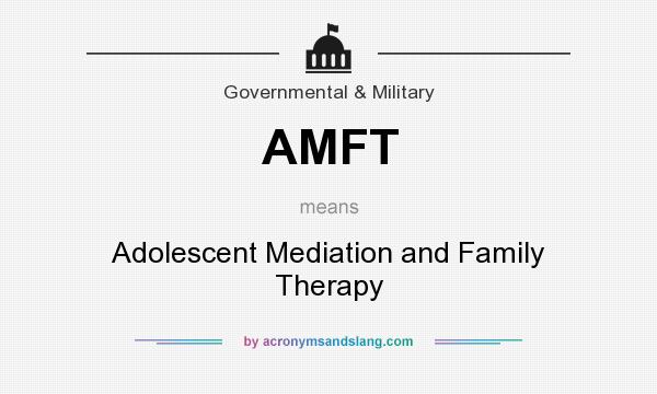 What does AMFT mean? It stands for Adolescent Mediation and Family Therapy