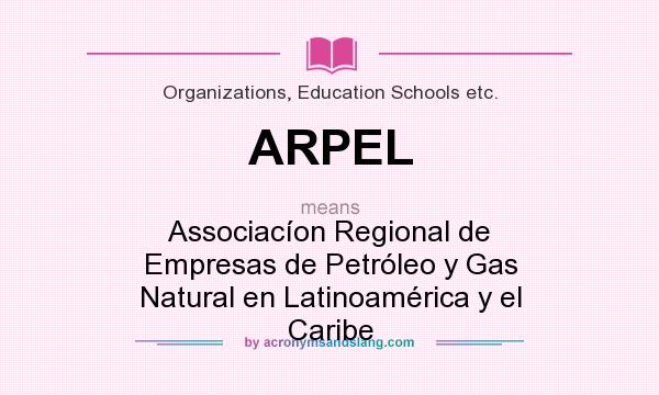 What does ARPEL mean? It stands for Associacíon Regional de Empresas de Petróleo y Gas Natural en Latinoamérica y el Caribe