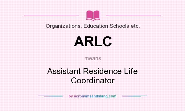 What does ARLC mean? It stands for Assistant Residence Life Coordinator
