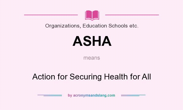 What does ASHA mean? It stands for Action for Securing Health for All
