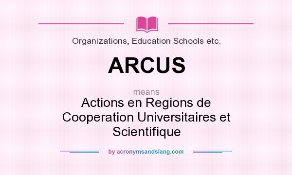 What does ARCUS mean? It stands for Actions en Regions de Cooperation Universitaires et Scientifique