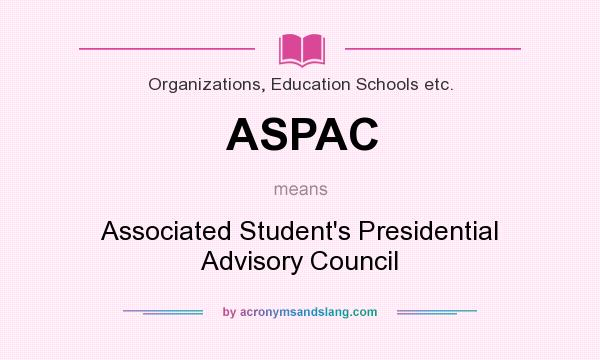 What does ASPAC mean? It stands for Associated Student`s Presidential Advisory Council