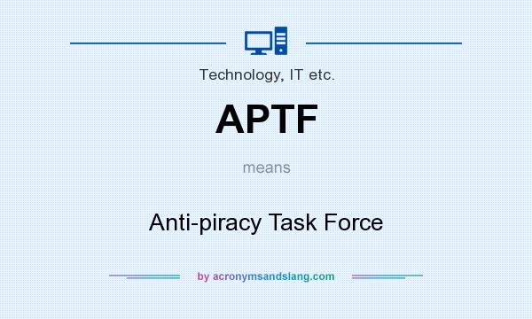 What does APTF mean? It stands for Anti­piracy Task Force
