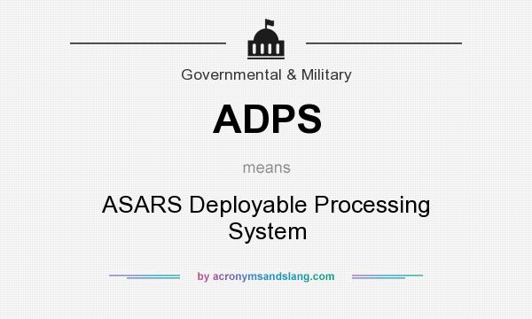What does ADPS mean? It stands for ASARS Deployable Processing System
