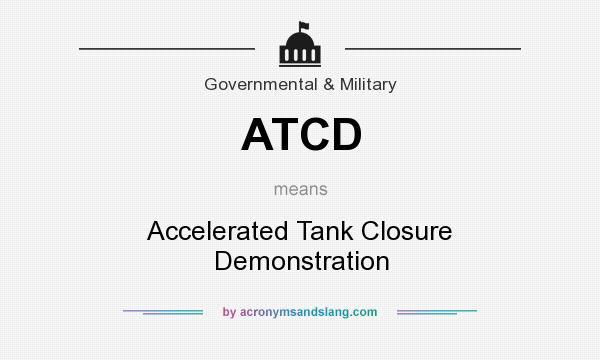 What does ATCD mean? It stands for Accelerated Tank Closure Demonstration