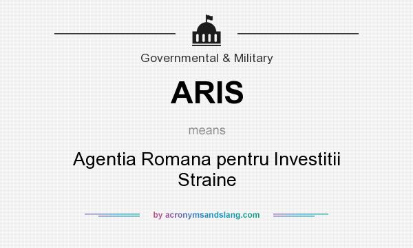 What does ARIS mean? It stands for Agentia Romana pentru Investitii Straine