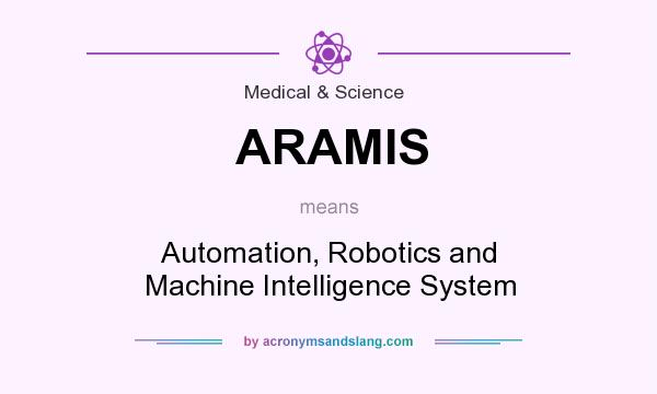 What does ARAMIS mean? It stands for Automation, Robotics and Machine Intelligence System