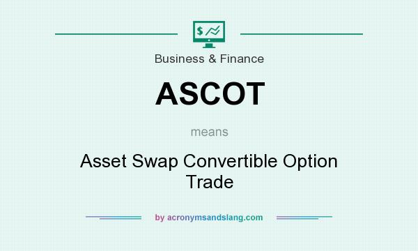 What does ASCOT mean? It stands for Asset Swap Convertible Option Trade