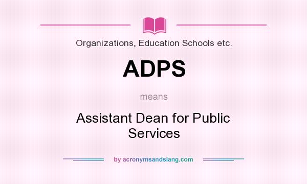 What does ADPS mean? It stands for Assistant Dean for Public Services
