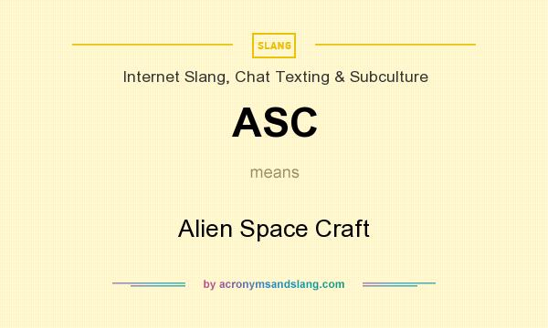 What does ASC mean? It stands for Alien Space Craft