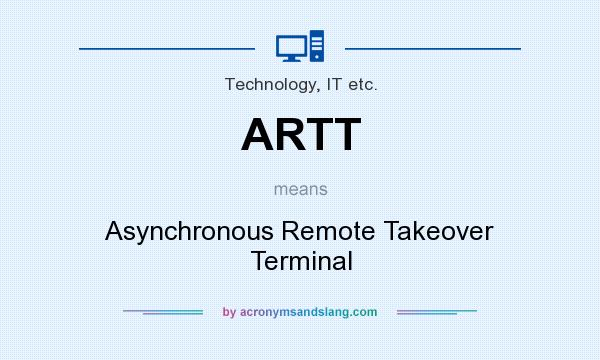 What does ARTT mean? It stands for Asynchronous Remote Takeover Terminal