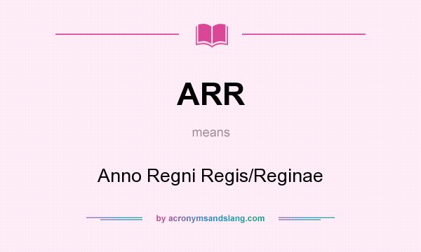 What does ARR mean? It stands for Anno Regni Regis/Reginae