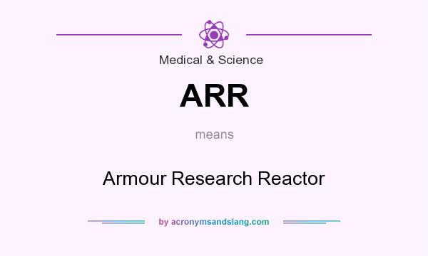 What does ARR mean? It stands for Armour Research Reactor