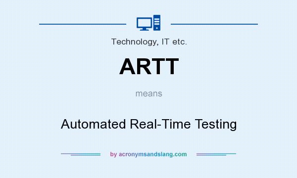 What does ARTT mean? It stands for Automated Real-Time Testing