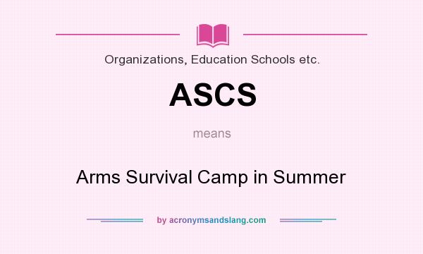 What does ASCS mean? It stands for Arms Survival Camp in Summer