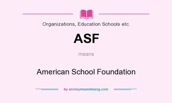 What does ASF mean? It stands for American School Foundation