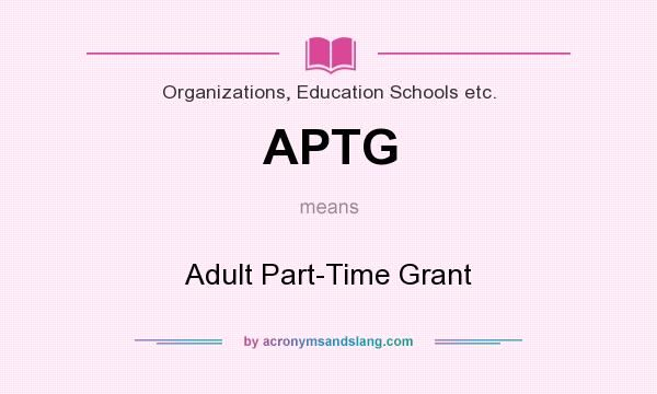What does APTG mean? It stands for Adult Part-Time Grant