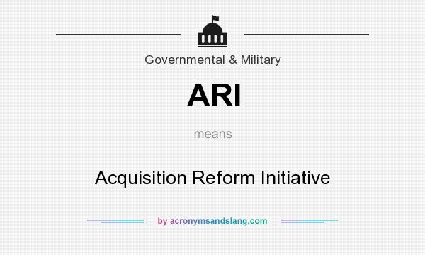 What does ARI mean? It stands for Acquisition Reform Initiative