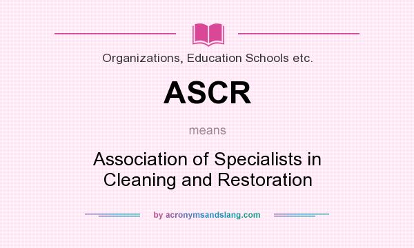 What does ASCR mean? It stands for Association of Specialists in Cleaning and Restoration