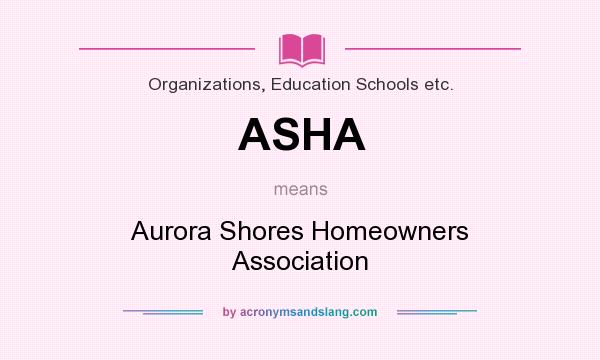 What does ASHA mean? It stands for Aurora Shores Homeowners Association