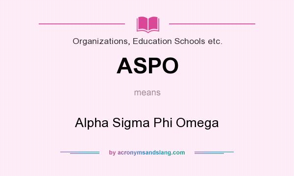What does ASPO mean? It stands for Alpha Sigma Phi Omega