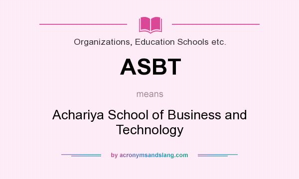 What does ASBT mean? It stands for Achariya School of Business and Technology