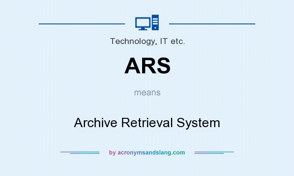 What does ARS mean? It stands for Archive Retrieval System