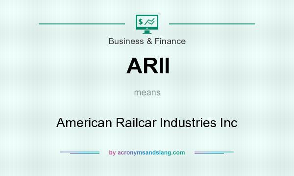 What does ARII mean? It stands for American Railcar Industries Inc