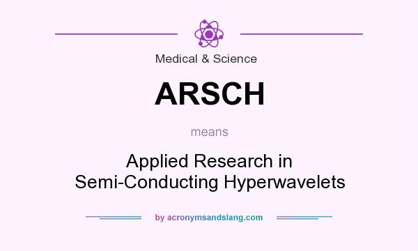 What does ARSCH mean? It stands for Applied Research in Semi-Conducting Hyperwavelets