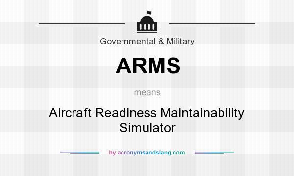 What does ARMS mean? It stands for Aircraft Readiness Maintainability Simulator